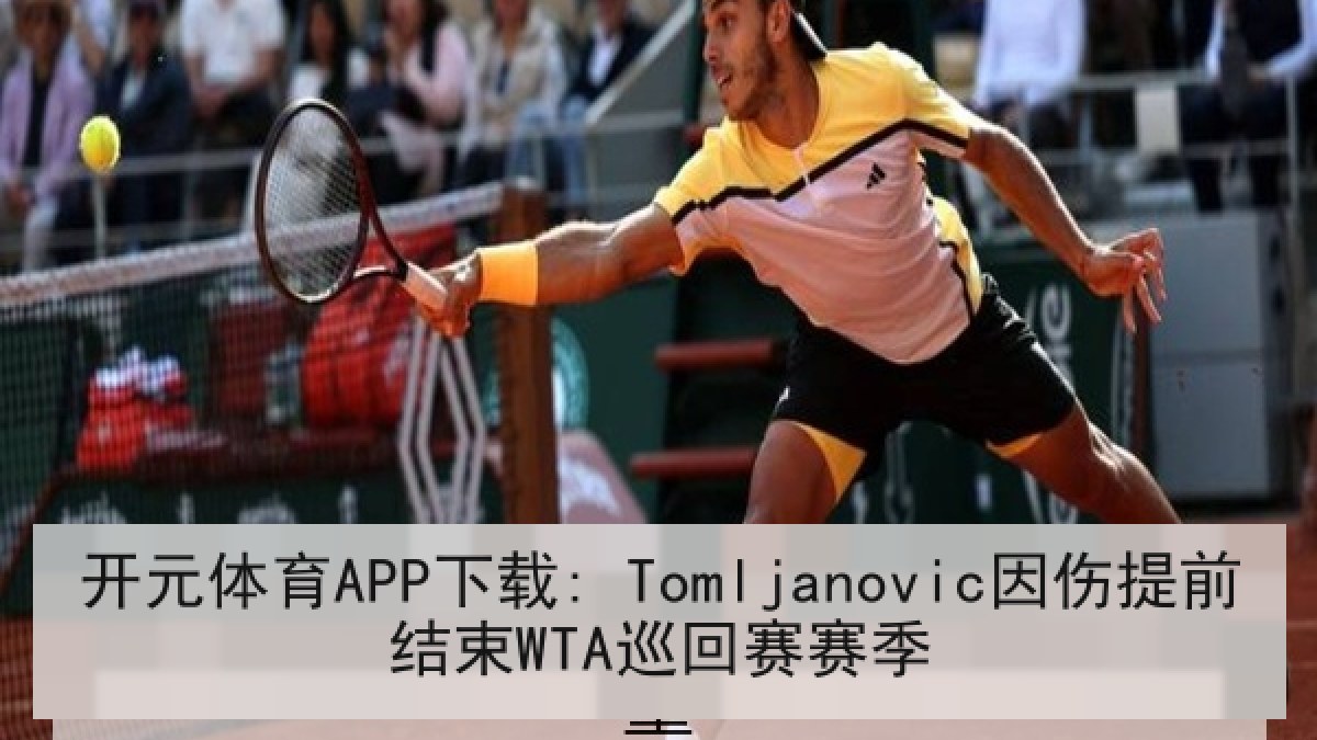 开元体育APP下载: Tomljanovic因伤提前结束WTA巡回赛赛季