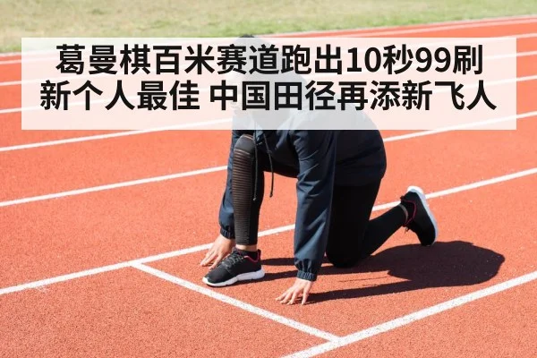 葛曼棋百米赛道跑出10秒99刷新个人最佳 中国田径再添新飞人
