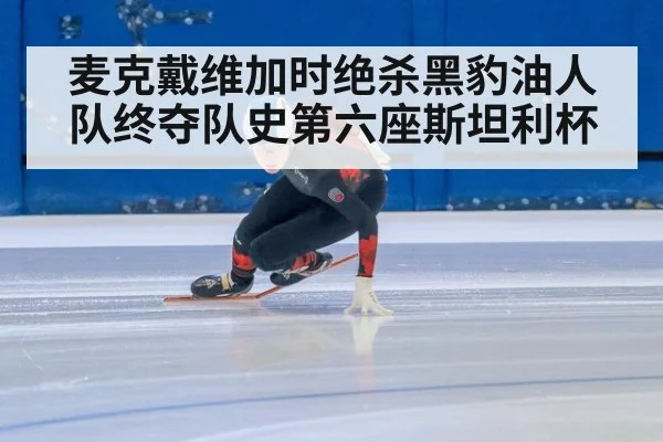 麦克戴维加时绝杀黑豹油人队终夺队史第六座斯坦利杯